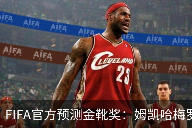 FIFA官方预测金靴奖：姆凯哈梅罗登 西班牙巴西各2席